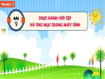 Bài giảng Steam Tin học Lớp 3 (Sách Kết nối tri thức) - Chủ đề 3: Tổ chức lưu trữ, tìm kiếm và trao đổi thông tin - Bài 9: Thực hành với tệp và thư mục trong máy tính