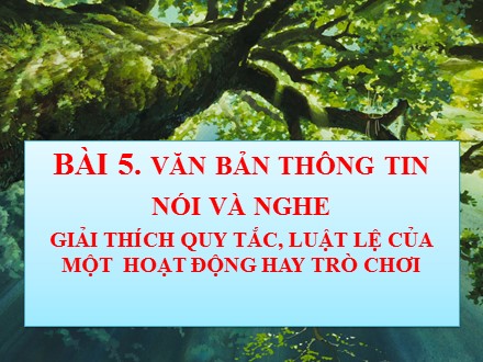 Bài giảng Steam Ngữ văn Lớp 7 (Sách Cánh diều) - Bài 5: Văn bản thông tin - Nói và nghe: Giải thích quy tắc, luật lệ của một hoạt động hay trò chơi