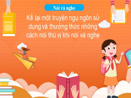 Bài giảng Steam Ngữ văn Lớp 7 (Sách Chân trời sáng tạo) - Bài 2 - Tiết 11: Nói và nghe Kể lại một truyện ngụ ngôn sử dụng và thưởng thức những cách nói thú vị khi nói và nghe