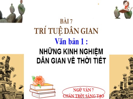 Bài giảng Steam Ngữ văn Lớp 7 (Sách Chân trời sáng tạo) - Bài 7: Trí tuệ dân gian - Văn bản 1: Những kinh nghiệm dân gian về thời tiết