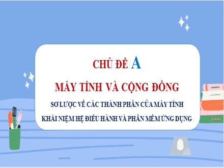 Bài giảng Steam Tin học Lớp 7 - Chủ đề A: Máy tính và cộng đồng - Bài 1: Thiết bị vào, ra cơ bản cho máy tính cá nhân