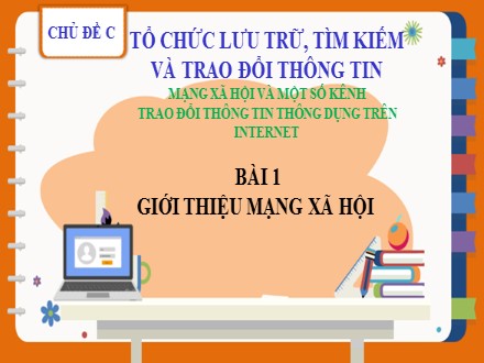 Bài giảng Steam Tin học Lớp 7 - Chủ đề C: Tổ chức lưu trữ, tìm kiếm và trao đổi thông tin - Bài 1: Giới thiệu mạng xã hội