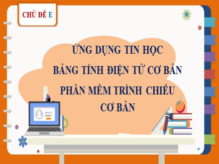 Bài giảng Steam Tin học Lớp 7 - Chủ đề E: Ứng dụng tin học bảng tính điện tử cơ bản phần mềm trình chiếu cơ bản - Bài 1: Làm quen với bảng tính điện tử