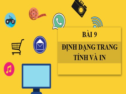 Bài giảng Steam Tin học Lớp 7 - Chủ đề E: Ứng dụng tin học bảng tính điện tử cơ bản phần mềm trình chiếu cơ bản - Bài 9: Định dạng trang tính và in