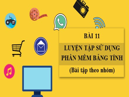 Bài giảng Steam Tin học Lớp 7 - Chủ đề E: Ứng dụng tin học bảng tính điện tử cơ bản phần mềm trình chiếu cơ bản - Bài 11: Luyện tập sử dụng phần mềm bảng tính (Bài tập theo nhóm)