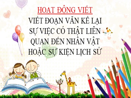 Bài giảng Steam Ngữ văn Lớp 7 (Sách Chân trời sáng tạo) - Bài 2: Bài học cuộc sống - Viết: Viết đoạn văn kể lại sự việc có thật liên quan đến nhân vật hoặc sự kiện lịch sử