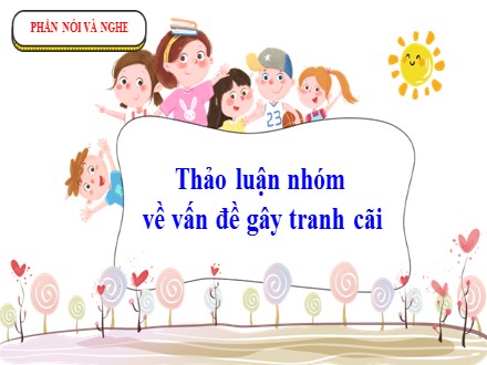 Bài giảng Steam Ngữ văn Lớp 7 (Sách Chân trời sáng tạo) - Bài 3: Những góc nhìn văn chương - Phần nói và nghe: Thảo luận nhóm về vấn đề gây tranh cãi